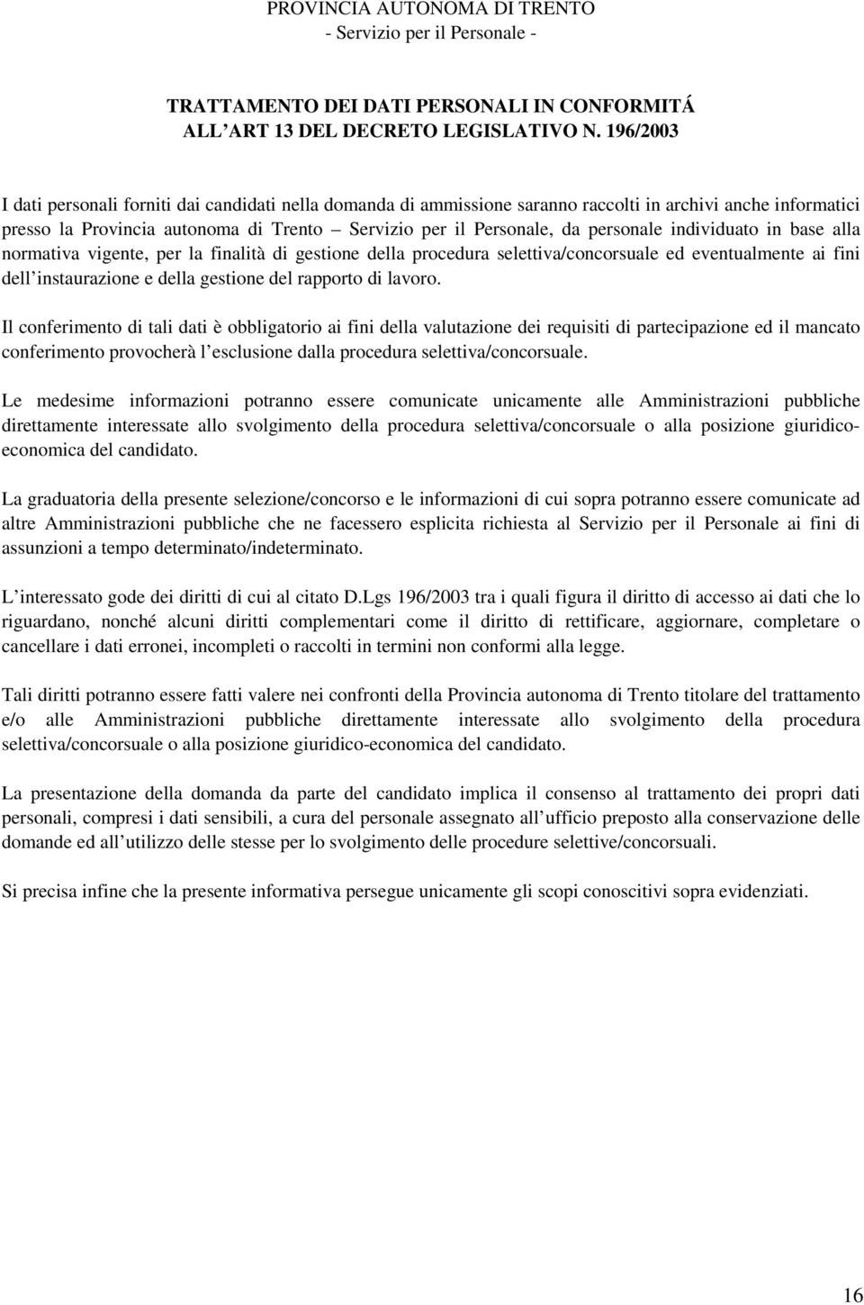 personale individuato in base alla normativa vigente, per la finalità di gestione della procedura selettiva/concorsuale ed eventualmente ai fini dell instaurazione e della gestione del rapporto di