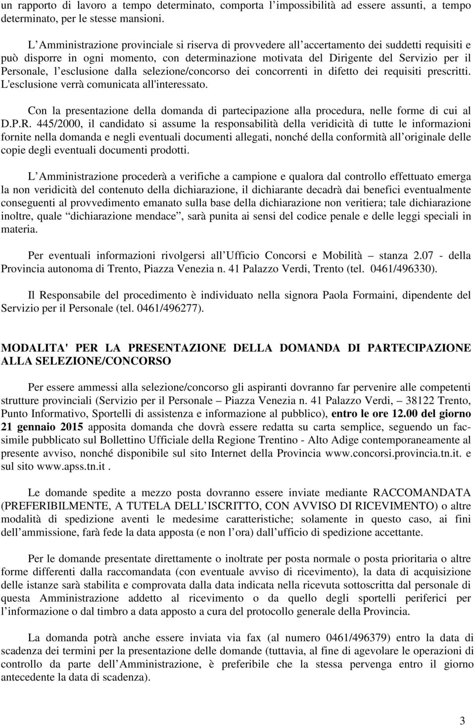 l esclusione dalla selezione/concorso dei concorrenti in difetto dei requisiti prescritti. L'esclusione verrà comunicata all'interessato.