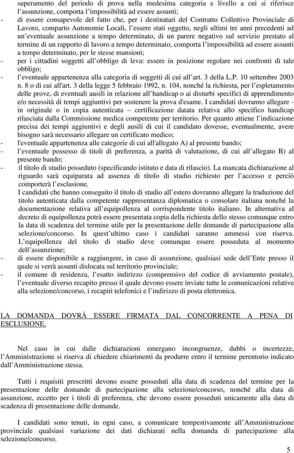 parere negativo sul servizio prestato al termine di un rapporto di lavoro a tempo determinato, comporta l impossibilità ad essere assunti a tempo determinato, per le stesse mansioni; - per i