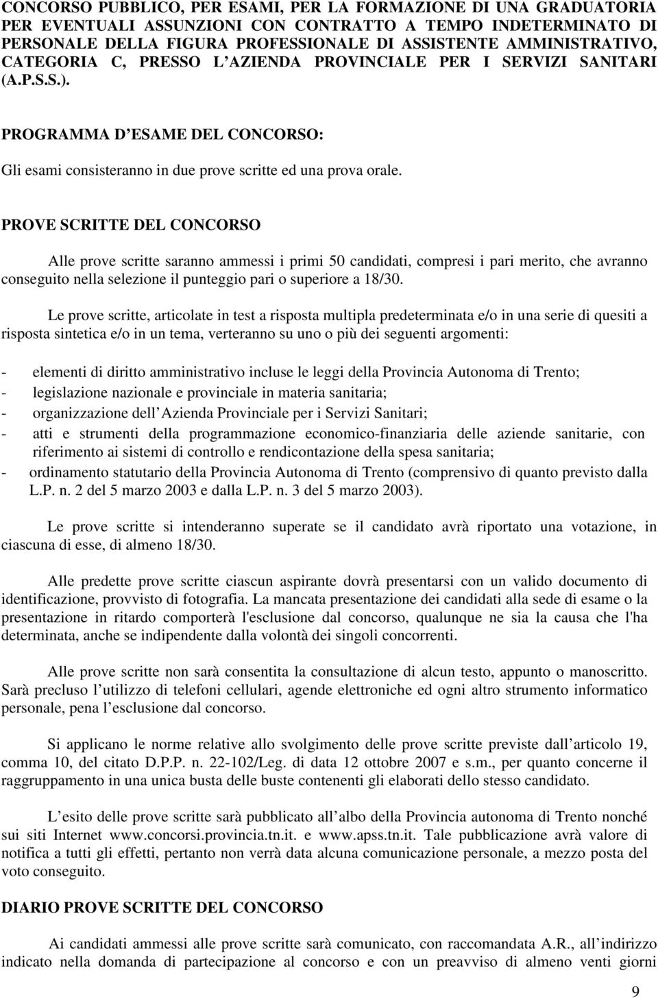 PROVE SCRITTE DEL CONCORSO Alle prove scritte saranno ammessi i primi 50 candidati, compresi i pari merito, che avranno conseguito nella selezione il punteggio pari o superiore a 18/30.