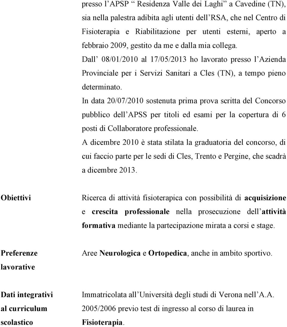 In data 20/07/2010 sostenuta prima prova scritta del Concorso pubblico dell APSS per titoli ed esami per la copertura di 6 posti di Collaboratore professionale.