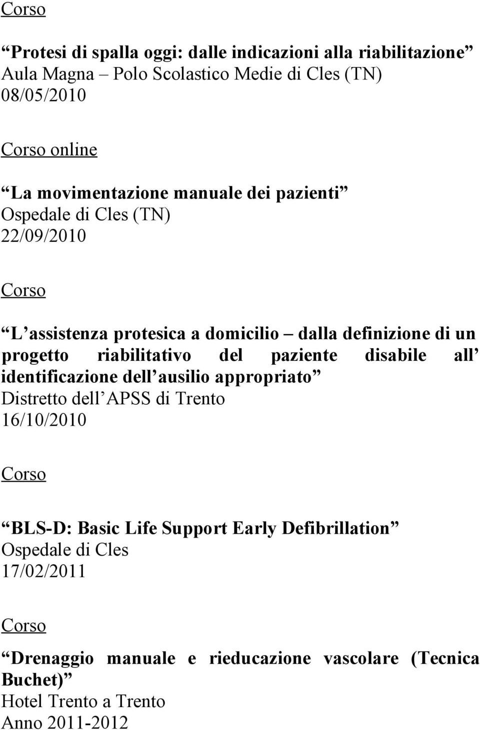 riabilitativo del paziente disabile all identificazione dell ausilio appropriato Distretto dell APSS di Trento 16/10/2010 BLS-D: Basic Life