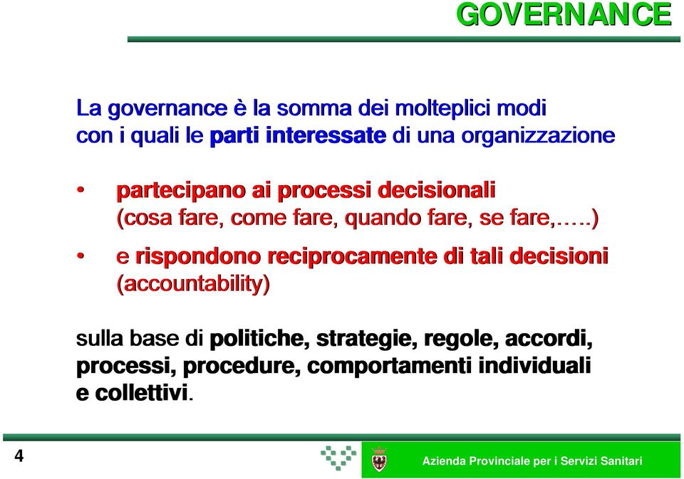 .) e rispondono reciprocamente di tali decisioni (accountability) sulla base di politiche, strategie,