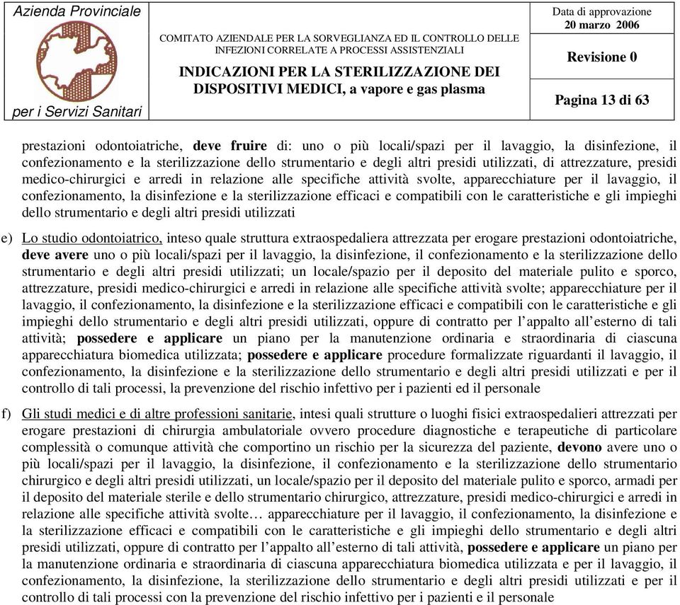 efficaci e compatibili con le caratteristiche e gli impieghi dello strumentario e degli altri presidi utilizzati e) Lo studio odontoiatrico, inteso quale struttura extraospedaliera attrezzata per