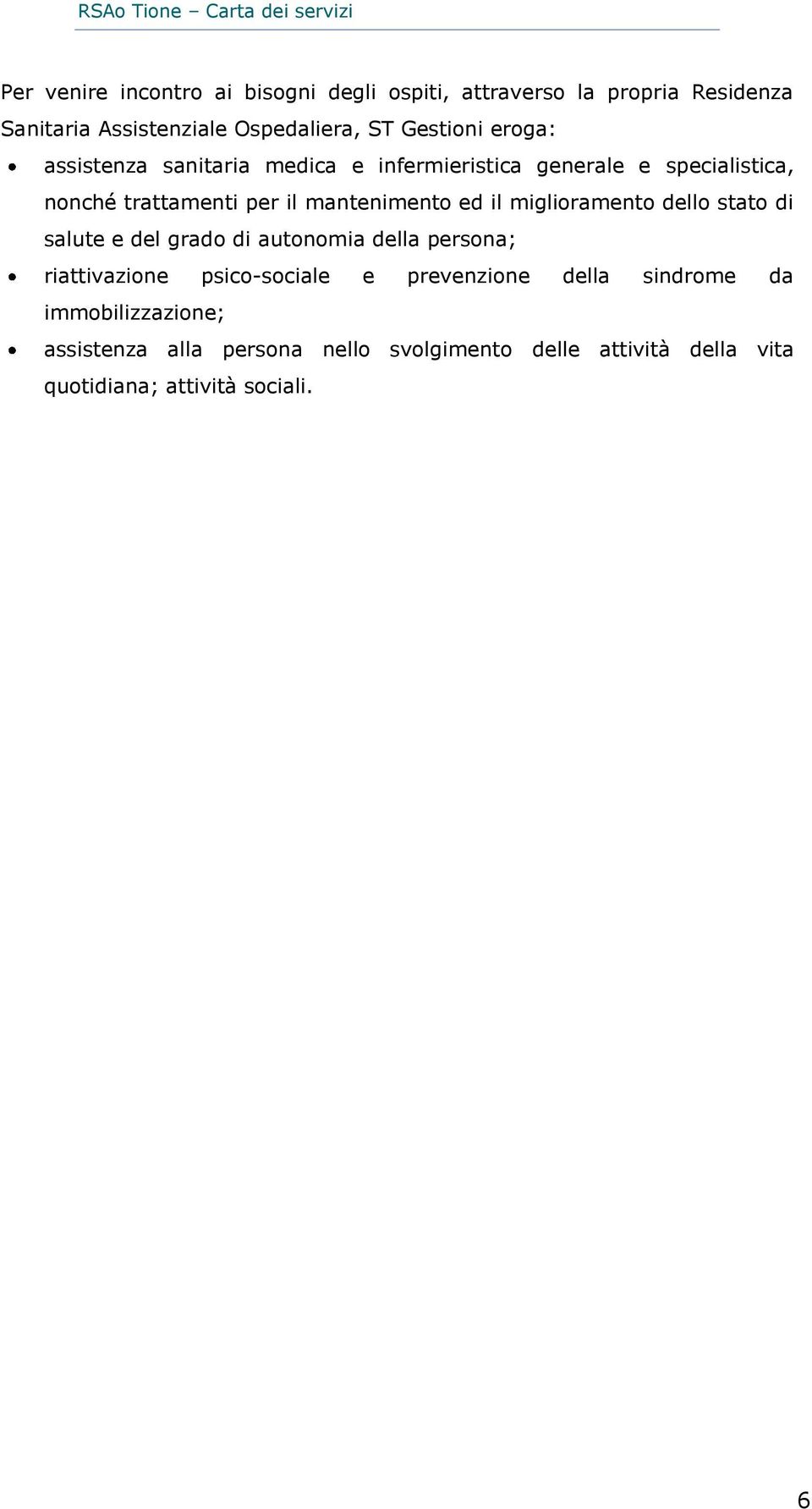 miglioramento dello stato di salute e del grado di autonomia della persona; riattivazione psico-sociale e prevenzione della