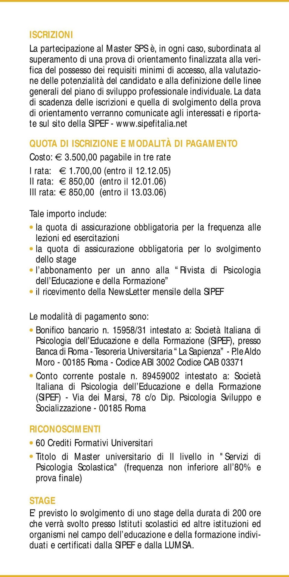 La data di scadenza delle iscrizioni e quella di svolgimento della prova di orientamento verranno comunicate agli interessati e riportate sul sito della SIPEF - www.sipefitalia.