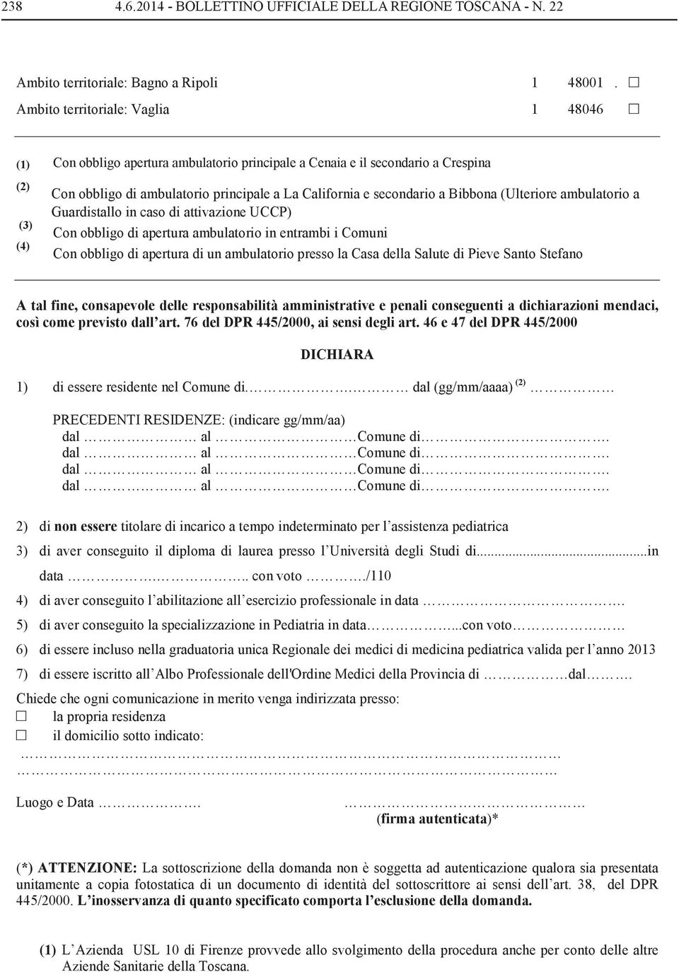 a Bibbona (Ulteriore ambulatorio a Guardistallo in caso di attivazione UCCP) Con obbligo di apertura ambulatorio in entrambi i Comuni Con obbligo di apertura di un ambulatorio presso la Casa della