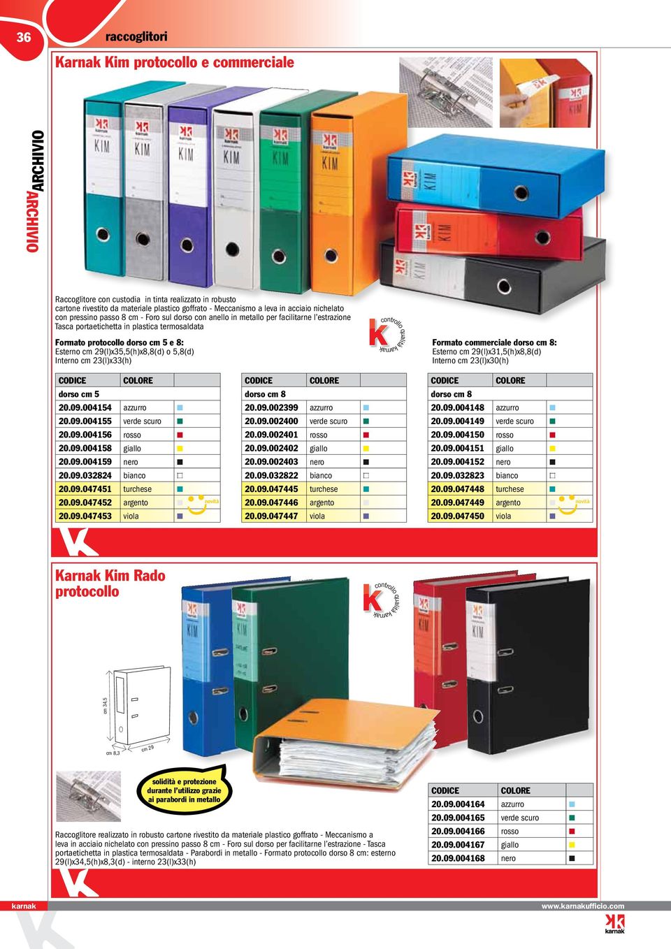 dorso cm 5 e 8: Esterno cm 29(l)x35,5(h)x8,8(d) o 5,8(d) Interno cm 23(l)x33(h) Formato commerciale dorso cm 8: Esterno cm 29(l)x31,5(h)x8,8(d) Interno cm 23(l)x30(h) COLORE COLORE COLORE dorso cm 5