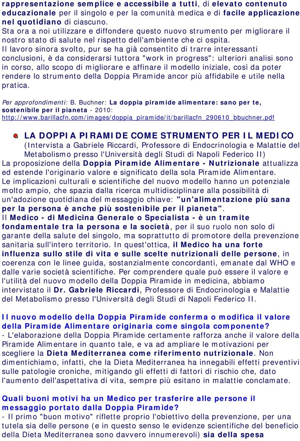 Il lavoro sinora svolto, pur se ha già consentito di trarre interessanti conclusioni, è da considerarsi tuttora "work in progress": ulteriori analisi sono in corso, allo scopo di migliorare e