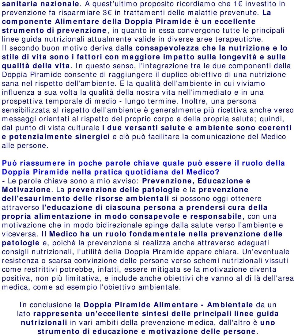 terapeutiche. Il secondo buon motivo deriva dalla consapevolezza che la nutrizione e lo stile di vita sono i fattori con maggiore impatto sulla longevità e sulla qualità della vita.