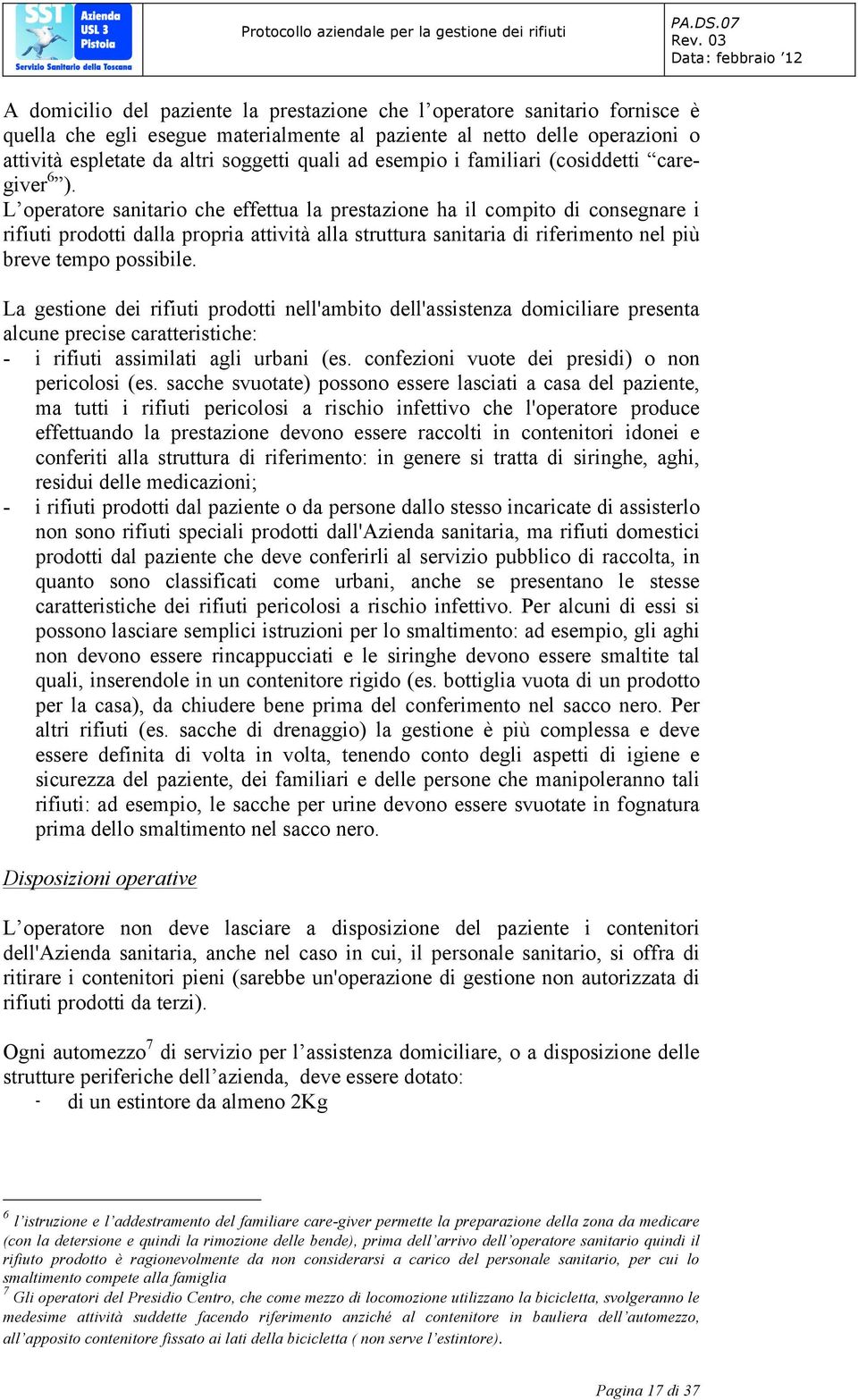 L operatore sanitario che effettua la prestazione ha il compito di consegnare i rifiuti prodotti dalla propria attività alla struttura sanitaria di riferimento nel più breve tempo possibile.