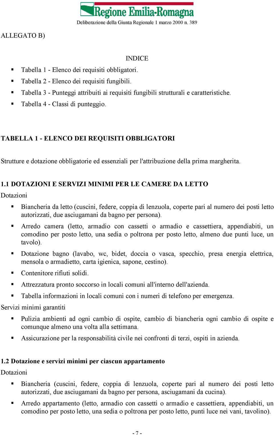 Biancheria da letto (cuscini, federe, coppia di lenzuola, coperte pari al numero dei posti letto autorizzati, due asciugamani da bagno per persona).