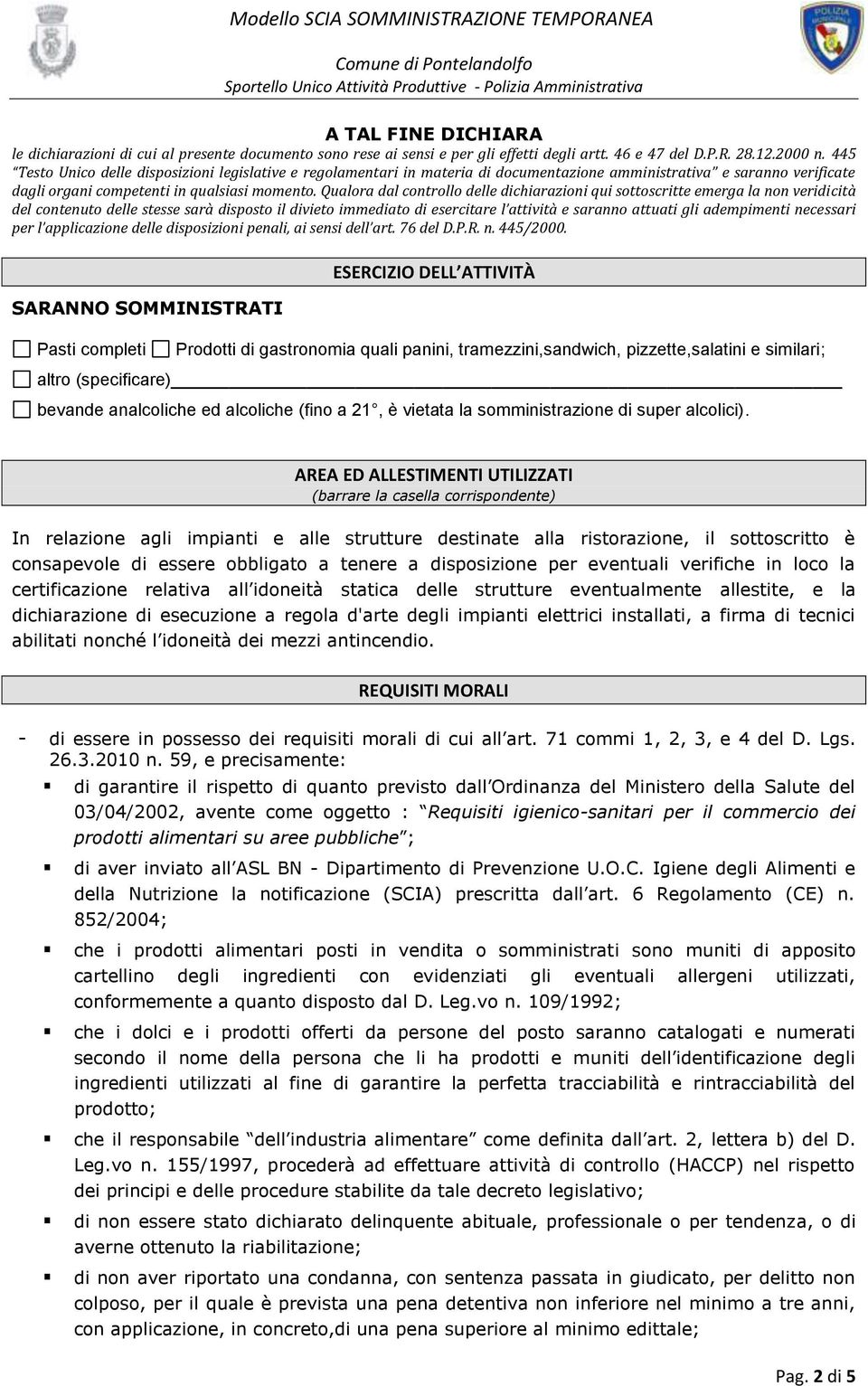 Qualora dal controllo delle dichiarazioni qui sottoscritte emerga la non veridicità del contenuto delle stesse sarà disposto il divieto immediato di esercitare l attività e saranno attuati gli