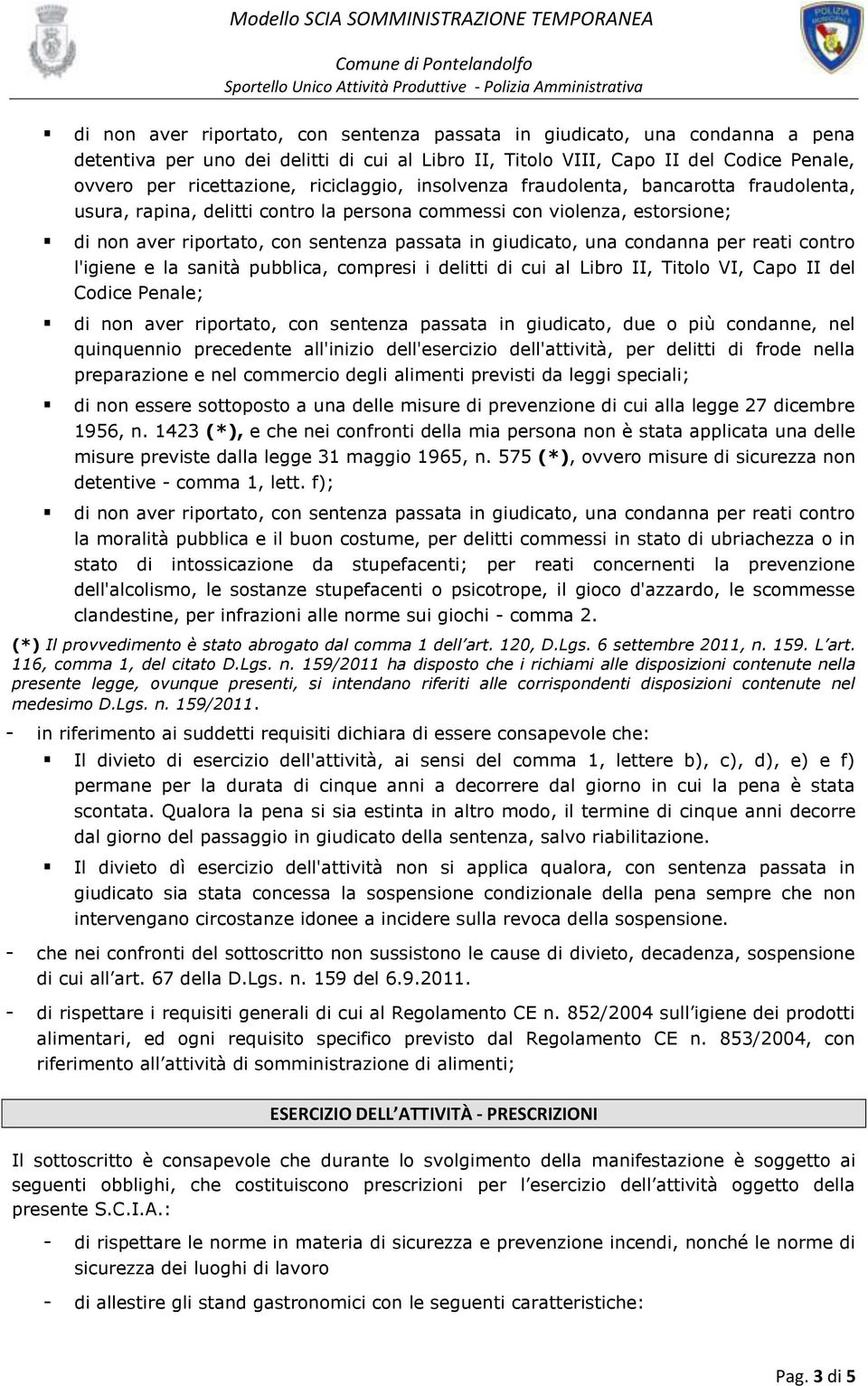 condanna per reati contro l'igiene e la sanità pubblica, compresi i delitti di cui al Libro II, Titolo VI, Capo II del Codice Penale; di non aver riportato, con sentenza passata in giudicato, due o