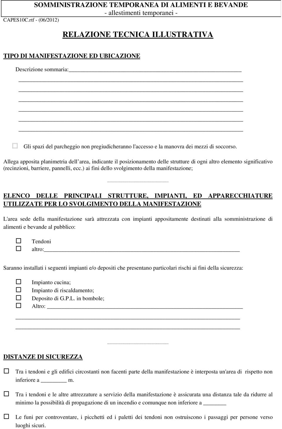 Allega apposita planimetria dell area, indicante il posizionamento delle strutture di ogni altro elemento significativo (recinzioni, barriere, pannelli, ecc.