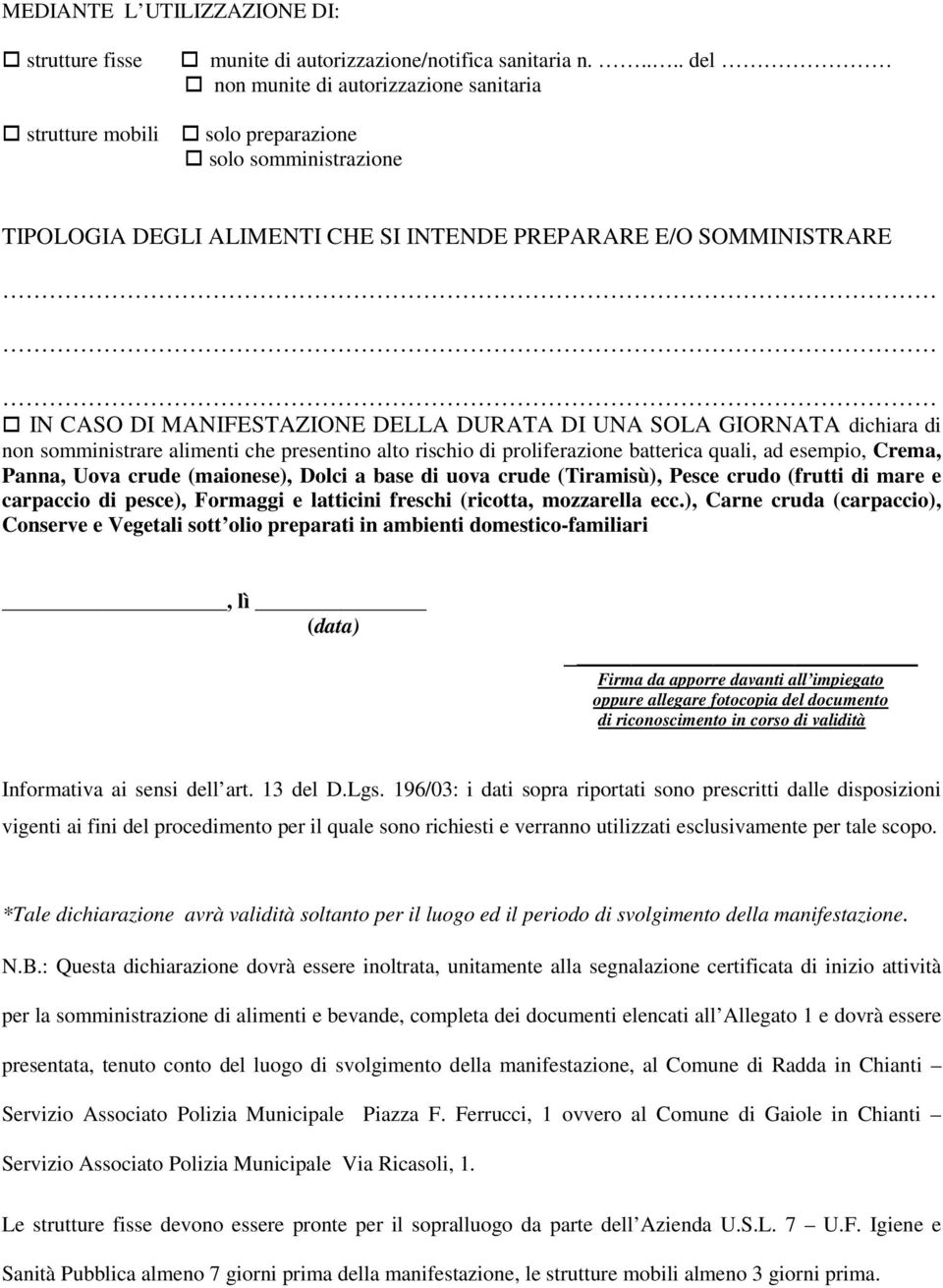 UNA SOLA GIORNATA dichiara di non somministrare alimenti che presentino alto rischio di proliferazione batterica quali, ad esempio, Crema, Panna, Uova crude (maionese), Dolci a base di uova crude