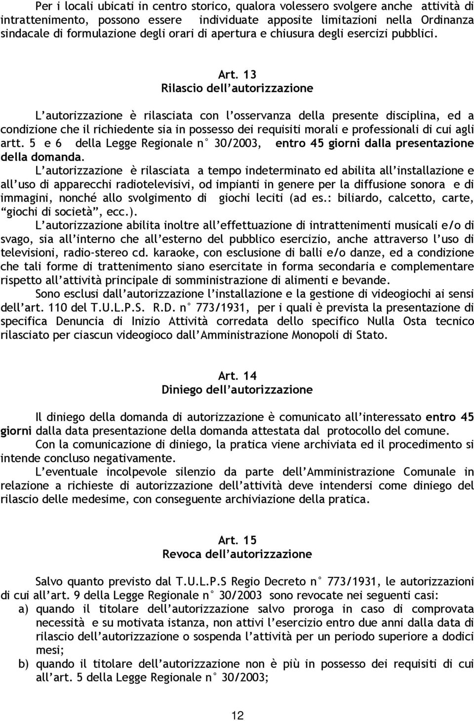 13 Rilascio dell autorizzazione L autorizzazione è rilasciata con l osservanza della presente disciplina, ed a condizione che il richiedente sia in possesso dei requisiti morali e professionali di