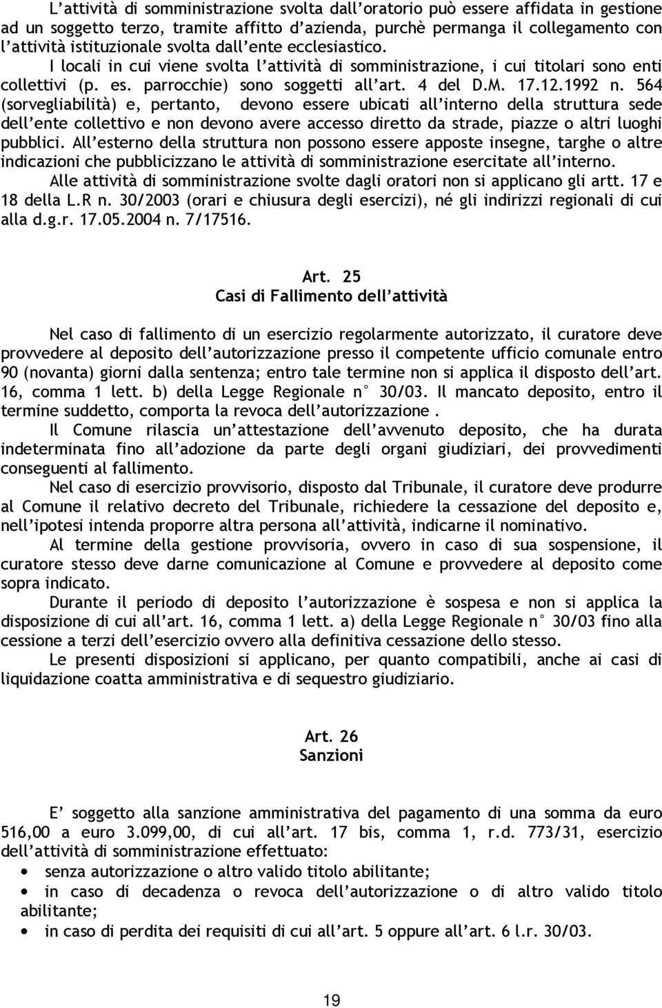 564 (sorvegliabilità) e, pertanto, devono essere ubicati all interno della struttura sede dell ente collettivo e non devono avere accesso diretto da strade, piazze o altri luoghi pubblici.