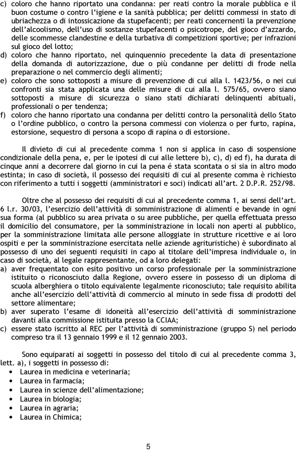 turbativa di competizioni sportive; per infrazioni sul gioco del lotto; d) coloro che hanno riportato, nel quinquennio precedente la data di presentazione della domanda di autorizzazione, due o più