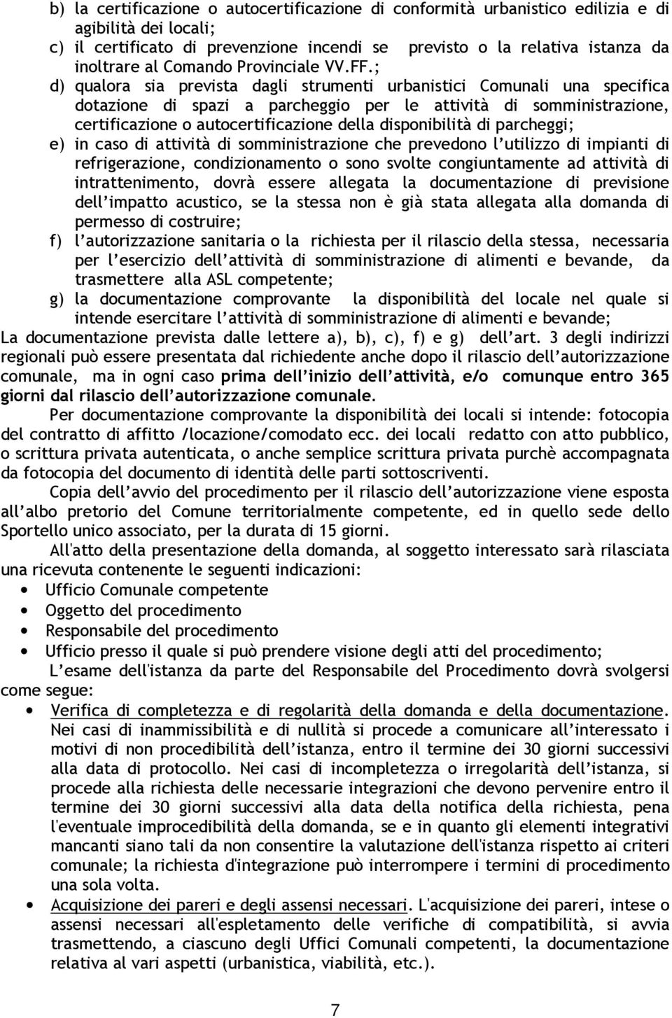 ; d) qualora sia prevista dagli strumenti urbanistici Comunali una specifica dotazione di spazi a parcheggio per le attività di somministrazione, certificazione o autocertificazione della