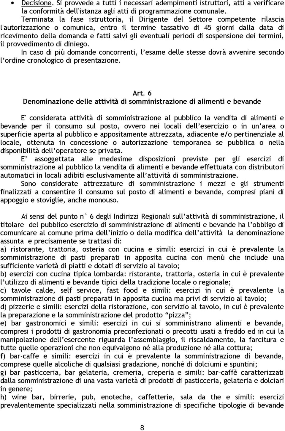 gli eventuali periodi di sospensione dei termini, il provvedimento di diniego. In caso di più domande concorrenti, l esame delle stesse dovrà avvenire secondo l ordine cronologico di presentazione.