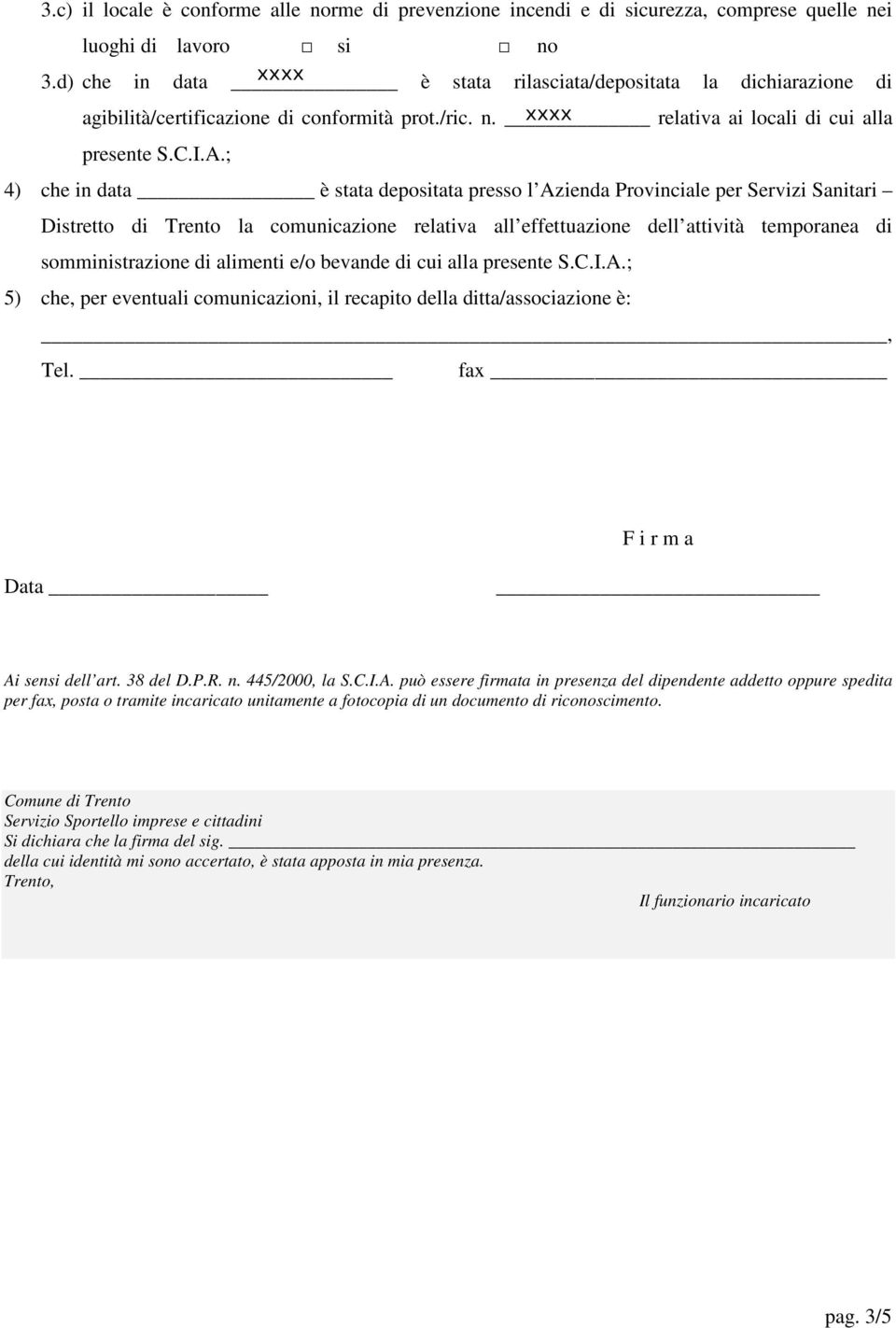 ; 4) che in data è stata depositata presso l Azienda Provinciale per Servizi Sanitari Distretto di Trento la comunicazione relativa all effettuazione dell attività temporanea di somministrazione di