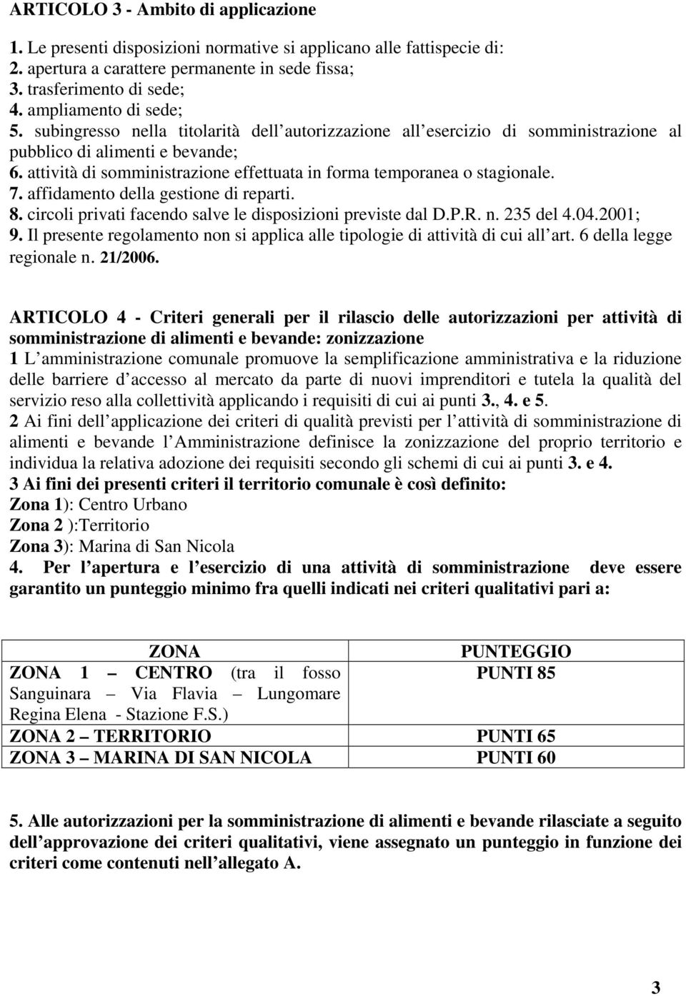 attività di somministrazione effettuata in forma temporanea o stagionale. 7. affidamento della gestione di reparti. 8. circoli privati facendo salve le disposizioni previste dal D.P.R. n. 23 del 4.04.