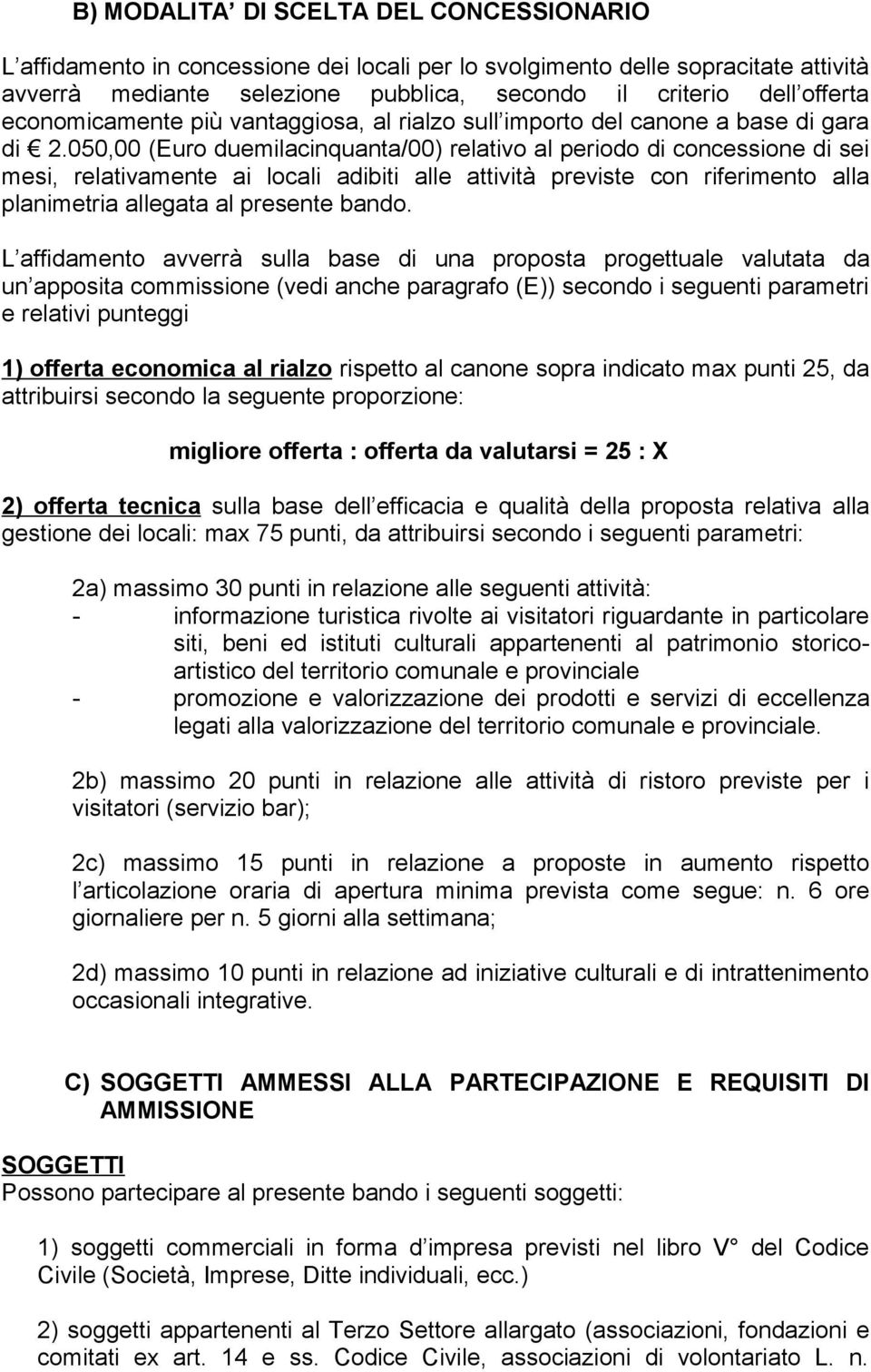 050,00 (Euro duemilacinquanta/00) relativo al periodo di concessione di sei mesi, relativamente ai locali adibiti alle attività previste con riferimento alla planimetria allegata al presente bando.