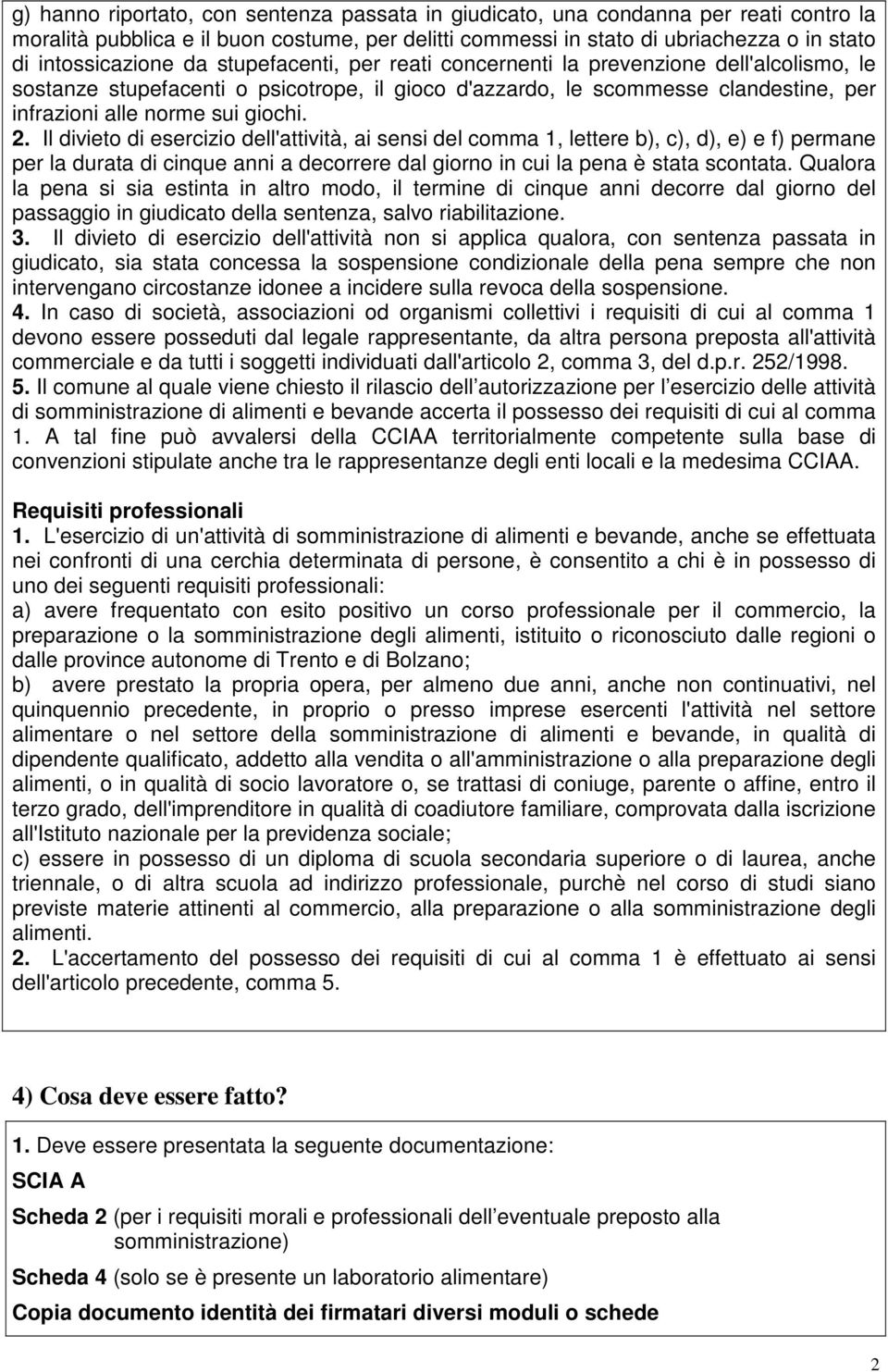 Il divieto di esercizio dell'attività, ai sensi del comma 1, lettere b), c), d), e) e f) permane per la durata di cinque anni a decorrere dal giorno in cui la pena è stata scontata.