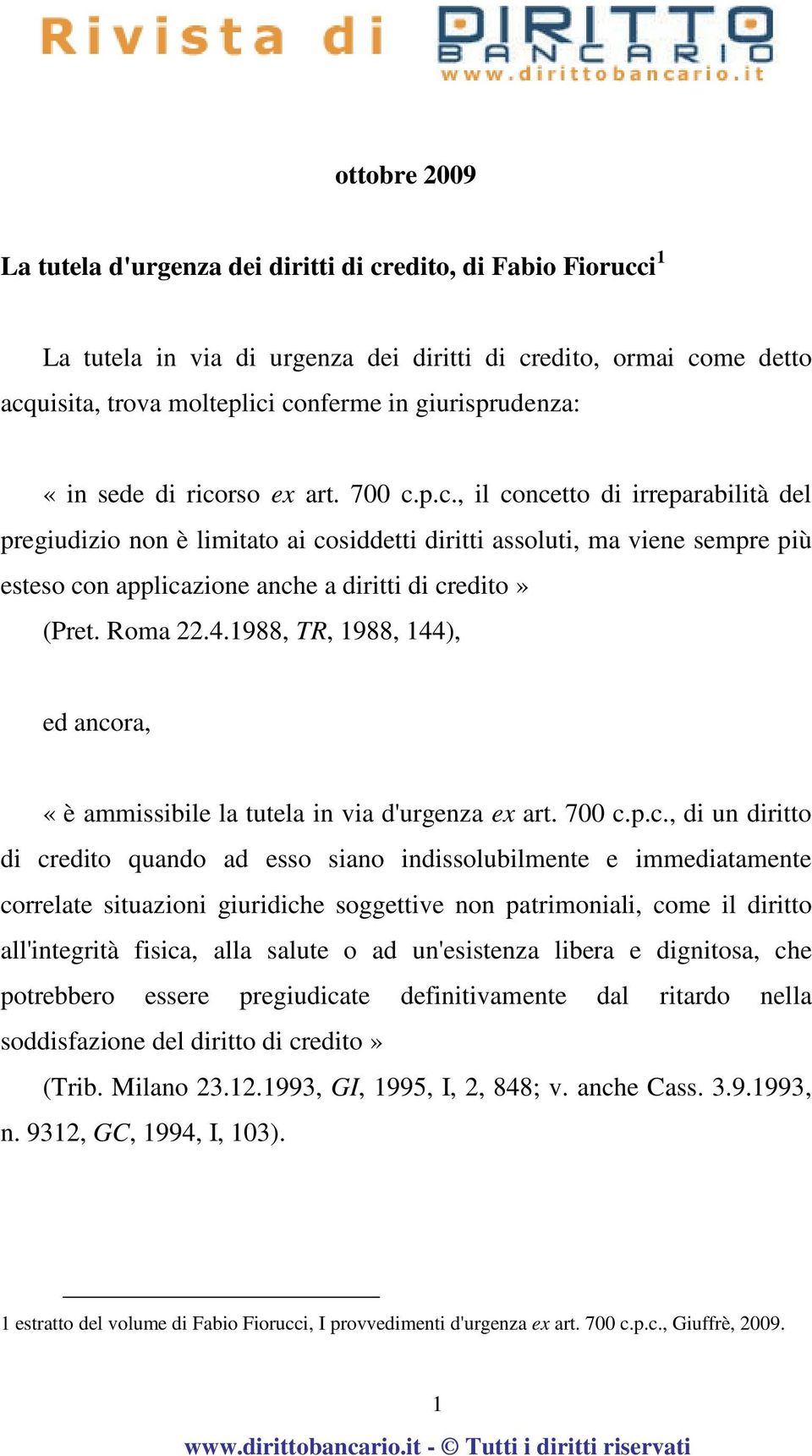 rso ex art. 700 c.p.c., il concetto di irreparabilità del pregiudizio non è limitato ai cosiddetti diritti assoluti, ma viene sempre più esteso con applicazione anche a diritti di credito» (Pret.