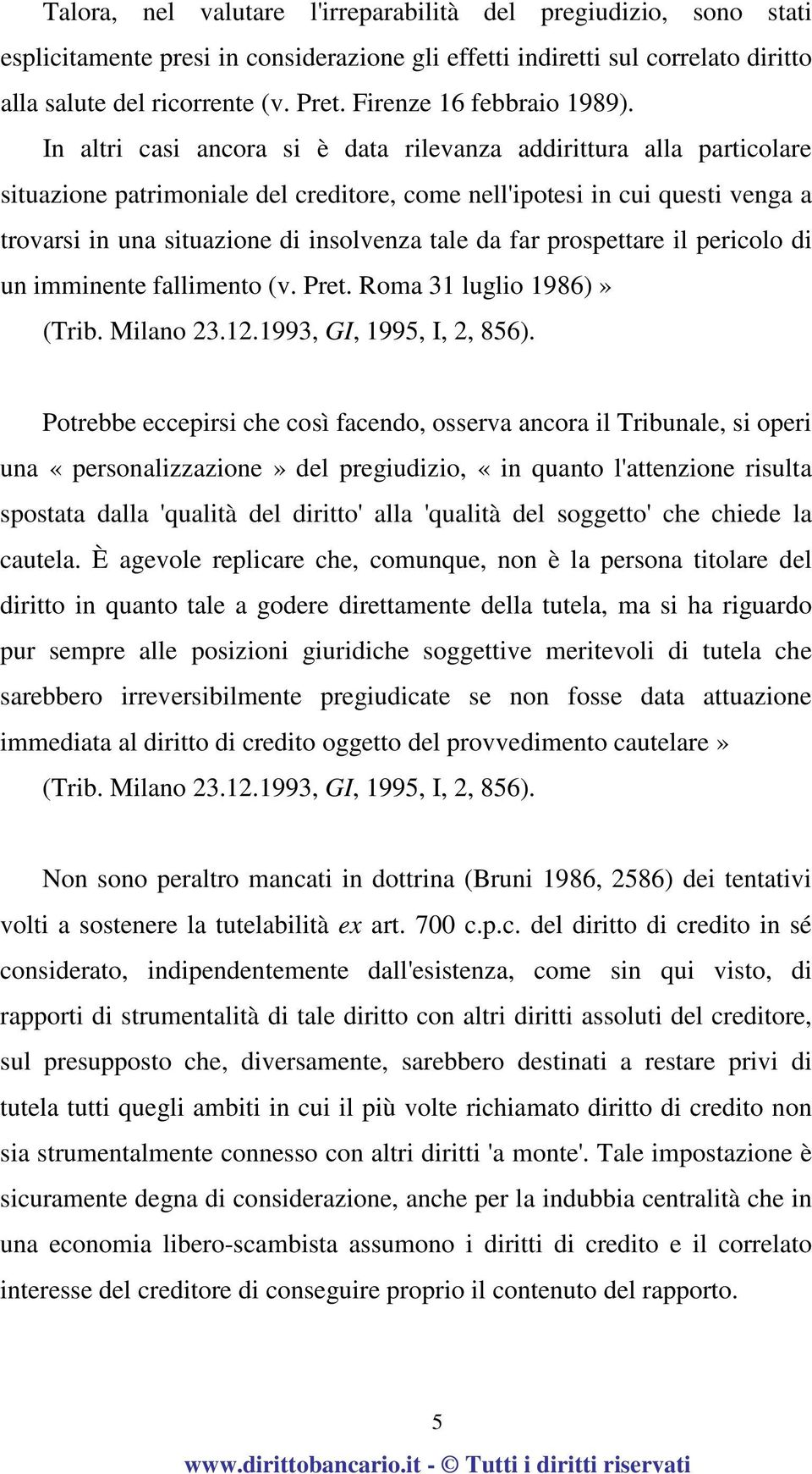 In altri casi ancora si è data rilevanza addirittura alla particolare situazione patrimoniale del creditore, come nell'ipotesi in cui questi venga a trovarsi in una situazione di insolvenza tale da