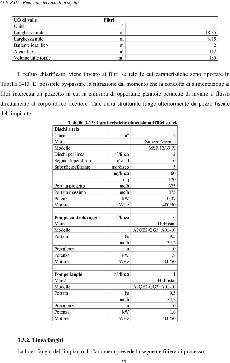 E possibile by-passare la filtrazione dal momento che la condotta di alimentazione ai filtri intercetta un pozzetto in cui la chiusura di opportune paratoie permette di inviare il flusso direttamente