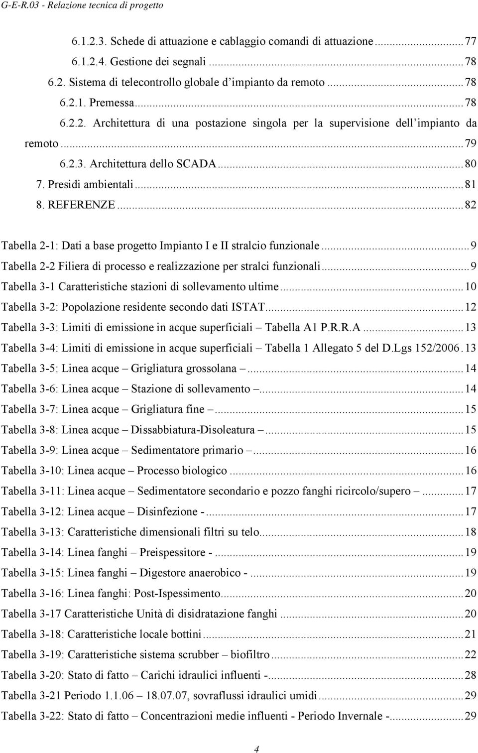 ..9 Tabella 2-2 Filiera di processo e realizzazione per stralci funzionali...9 Tabella 3-1 Caratteristiche stazioni di sollevamento ultime...10 Tabella 3-2: Popolazione residente secondo dati ISTAT.