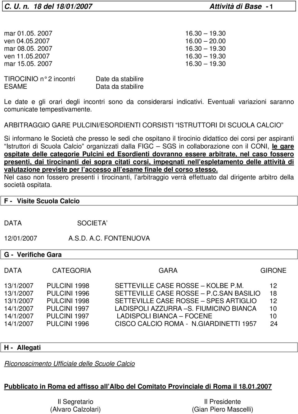 ARBITRAGGIO GARE PULCINI/ESORDIENTI CORSISTI ISTRUTTORI DI SCUOLA CALCIO Si informano le Società che presso le sedi che ospitano il tirocinio didattico dei corsi per aspiranti Istruttori di Scuola