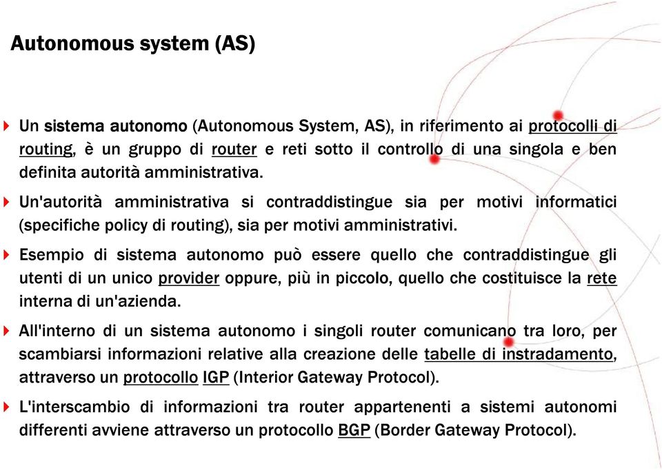 Esempio di sistema autonomo può essere quello che contraddistingue gli utenti di un unico provider oppure, più in piccolo, quello che costituisce la rete interna di un'azienda.