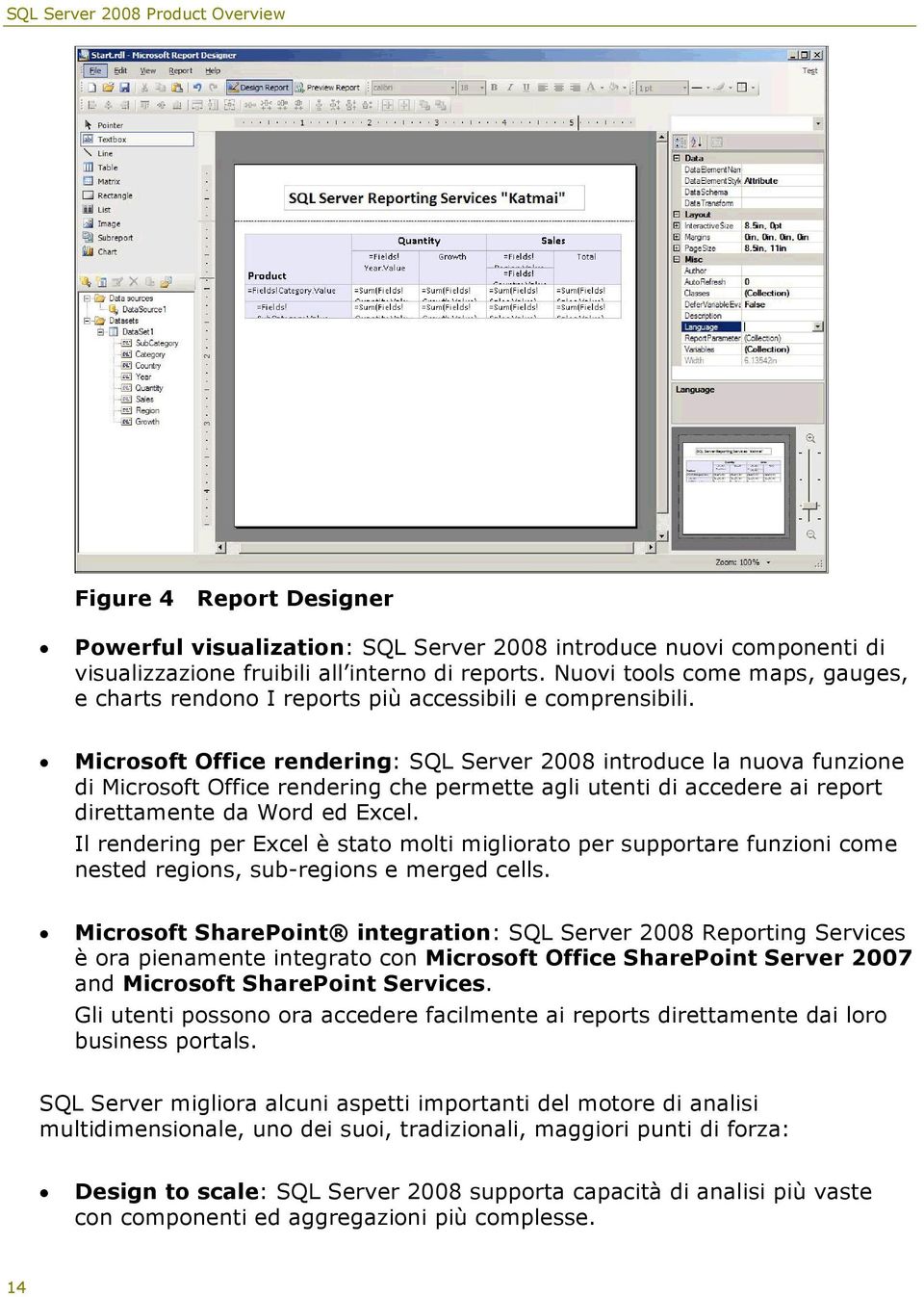 Microsoft Office rendering: SQL Server 2008 introduce la nuova funzione di Microsoft Office rendering che permette agli utenti di accedere ai report direttamente da Word ed Excel.