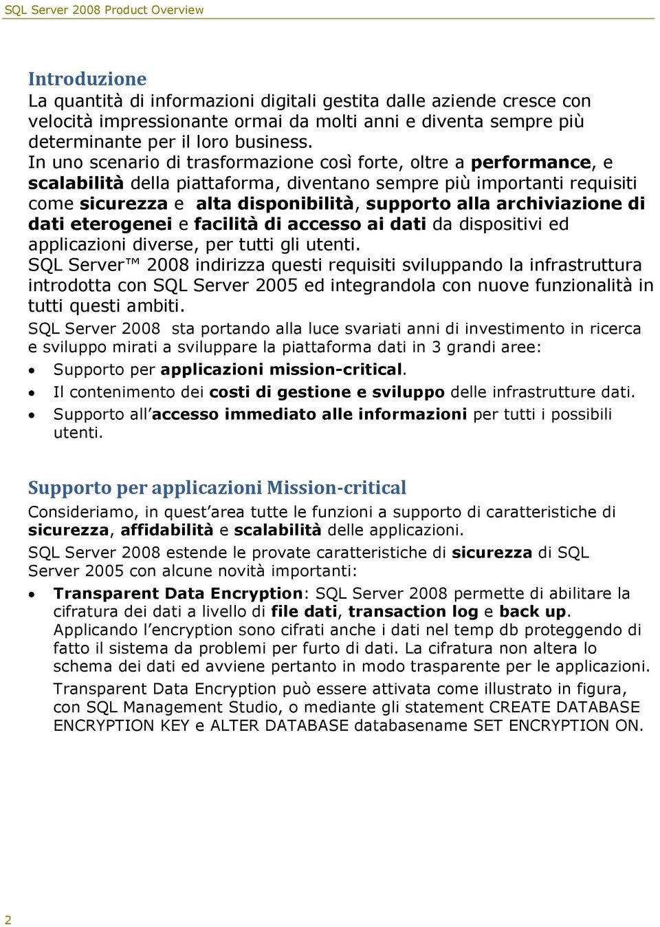 archiviazione di dati eterogenei e facilità di accesso ai dati da dispositivi ed applicazioni diverse, per tutti gli utenti.