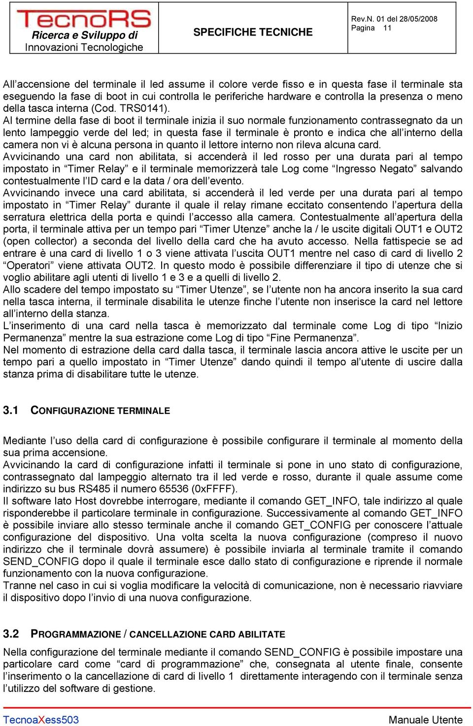 Al termine della fase di boot il terminale inizia il suo normale funzionamento contrassegnato da un lento lampeggio verde del led; in questa fase il terminale è pronto e indica che all interno della