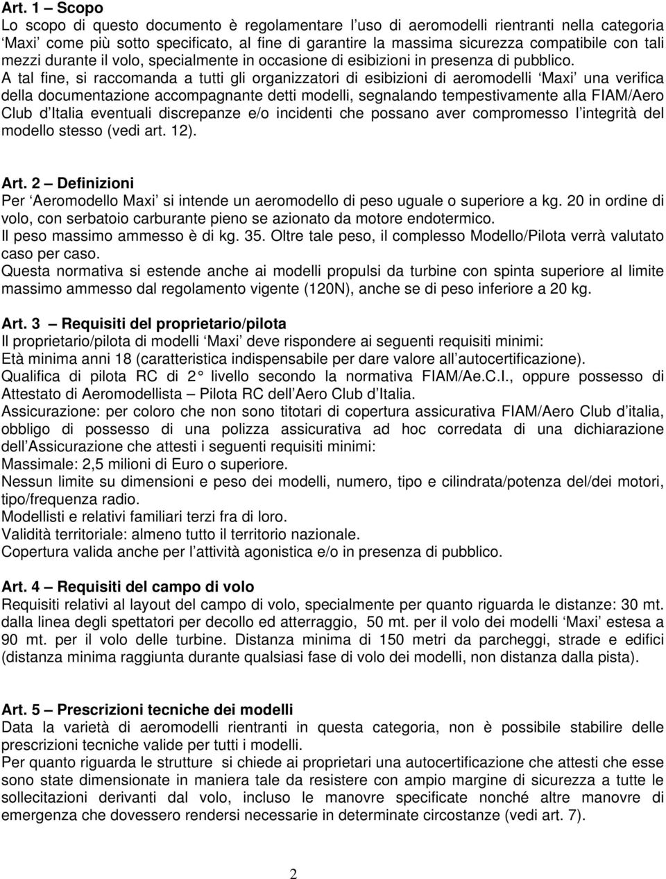 A tal fine, si raccomanda a tutti gli organizzatori di esibizioni di aeromodelli Maxi una verifica della documentazione accompagnante detti modelli, segnalando tempestivamente alla FIAM/Aero Club d