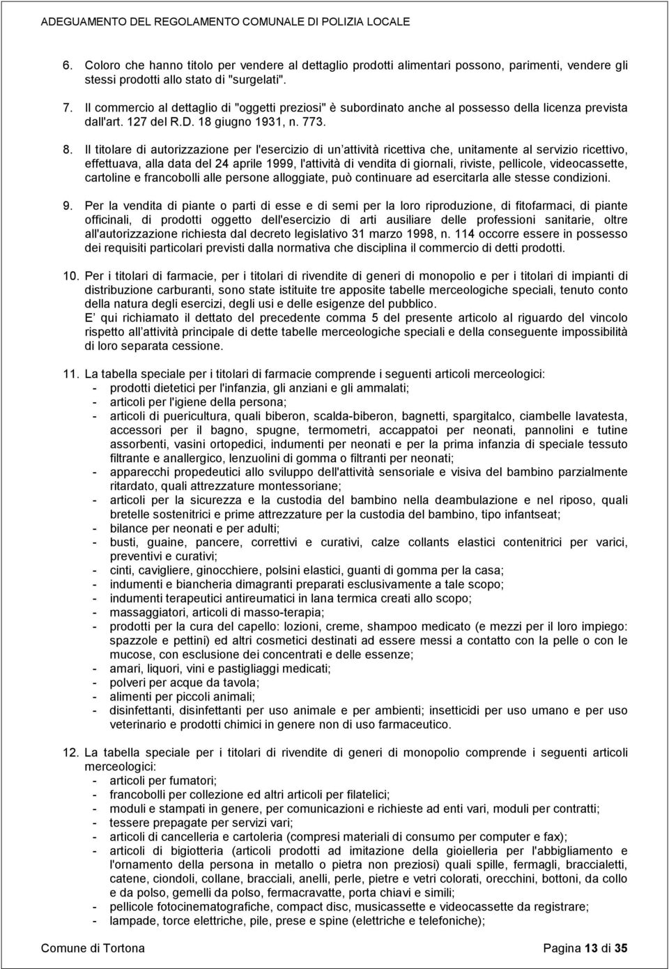 Il titolare di autorizzazione per l'esercizio di un attività ricettiva che, unitamente al servizio ricettivo, effettuava, alla data del 24 aprile 1999, l'attività di vendita di giornali, riviste,