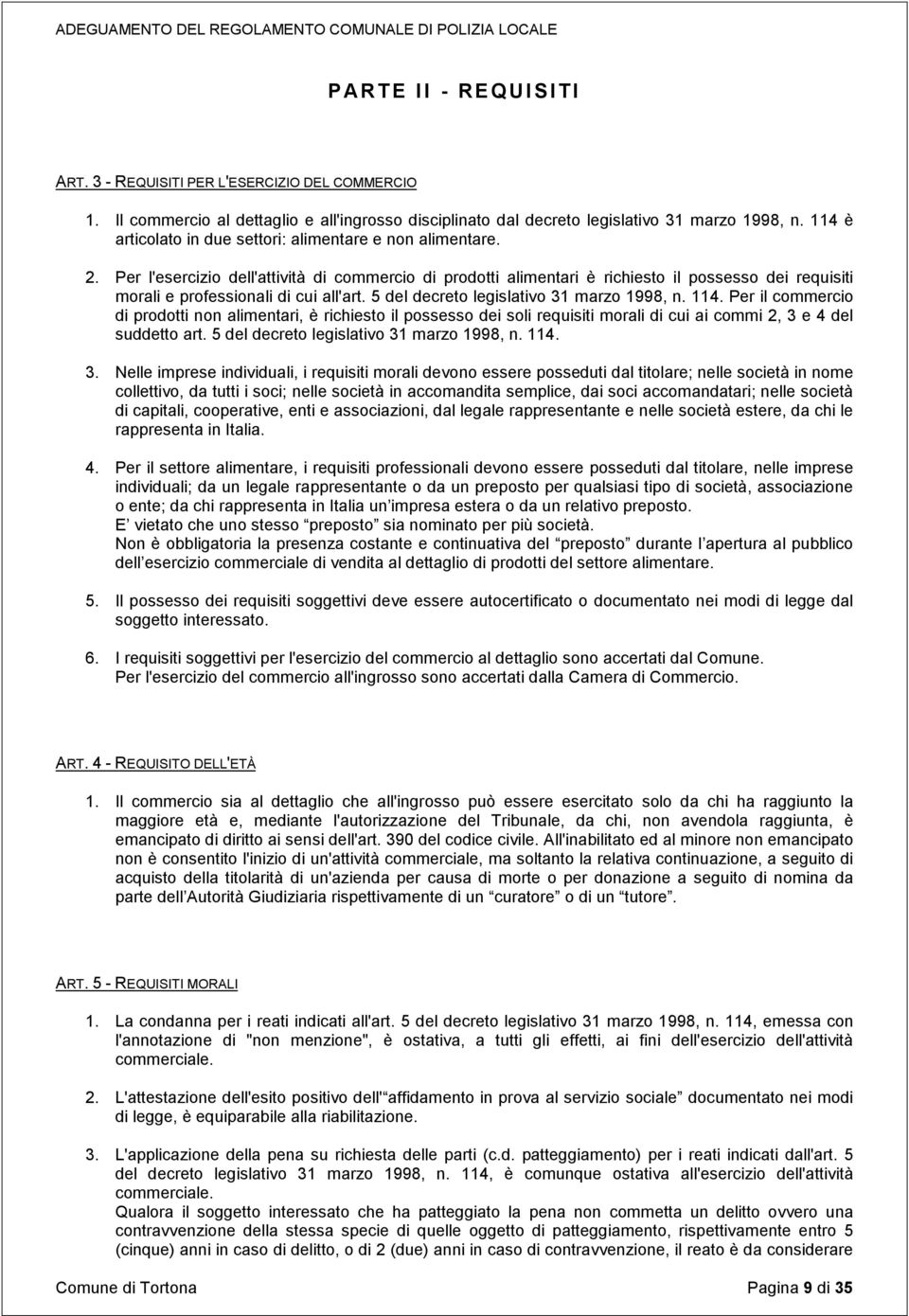 Per l'esercizio dell'attività di commercio di prodotti alimentari è richiesto il possesso dei requisiti morali e professionali di cui all'art. 5 del decreto legislativo 31 marzo 1998, n. 114.