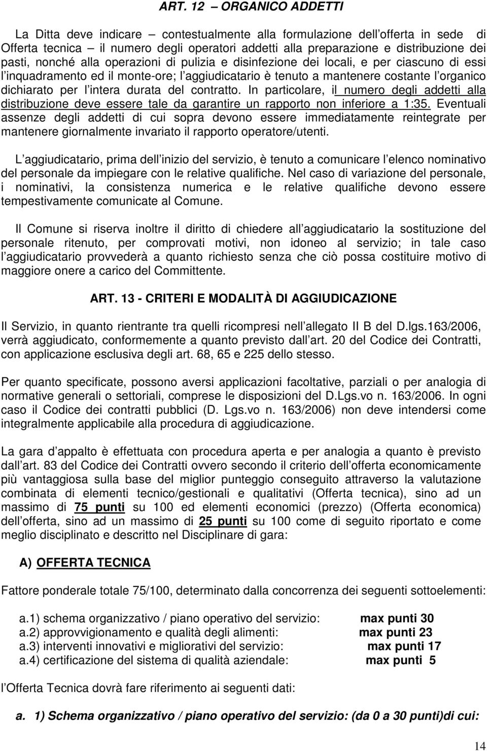 intera durata del contratto. In particolare, il numero degli addetti alla distribuzione deve essere tale da garantire un rapporto non inferiore a 1:35.