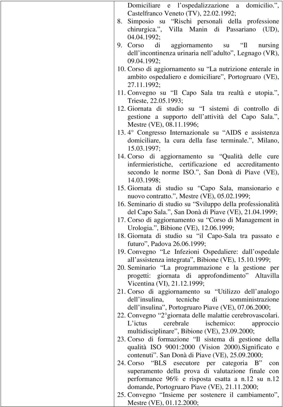 Corso di aggiornamento su La nutrizione enterale in ambito ospedaliero e domiciliare, Portogruaro (VE), 27.11.1992; 11. Convegno su Il Capo Sala tra realtà e utopia., Trieste, 22.05.1993; 12.