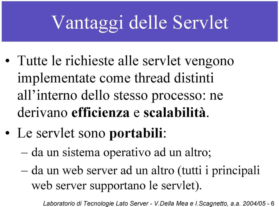 Le servlet sono portabili: da un sistema operativo ad un altro; da un web server ad un altro (tutti