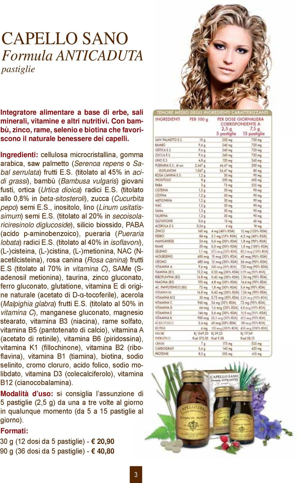 Ingredienti: cellulosa microcristallina, gomma arabica, saw palmetto (Serenoa repens o Sabal serrulata) frutti E.S. (titolato al 45% in acidi grassi), bambù (Bambusa vulgaris) giovani fusti, ortica (Urtica dioica) radici E.