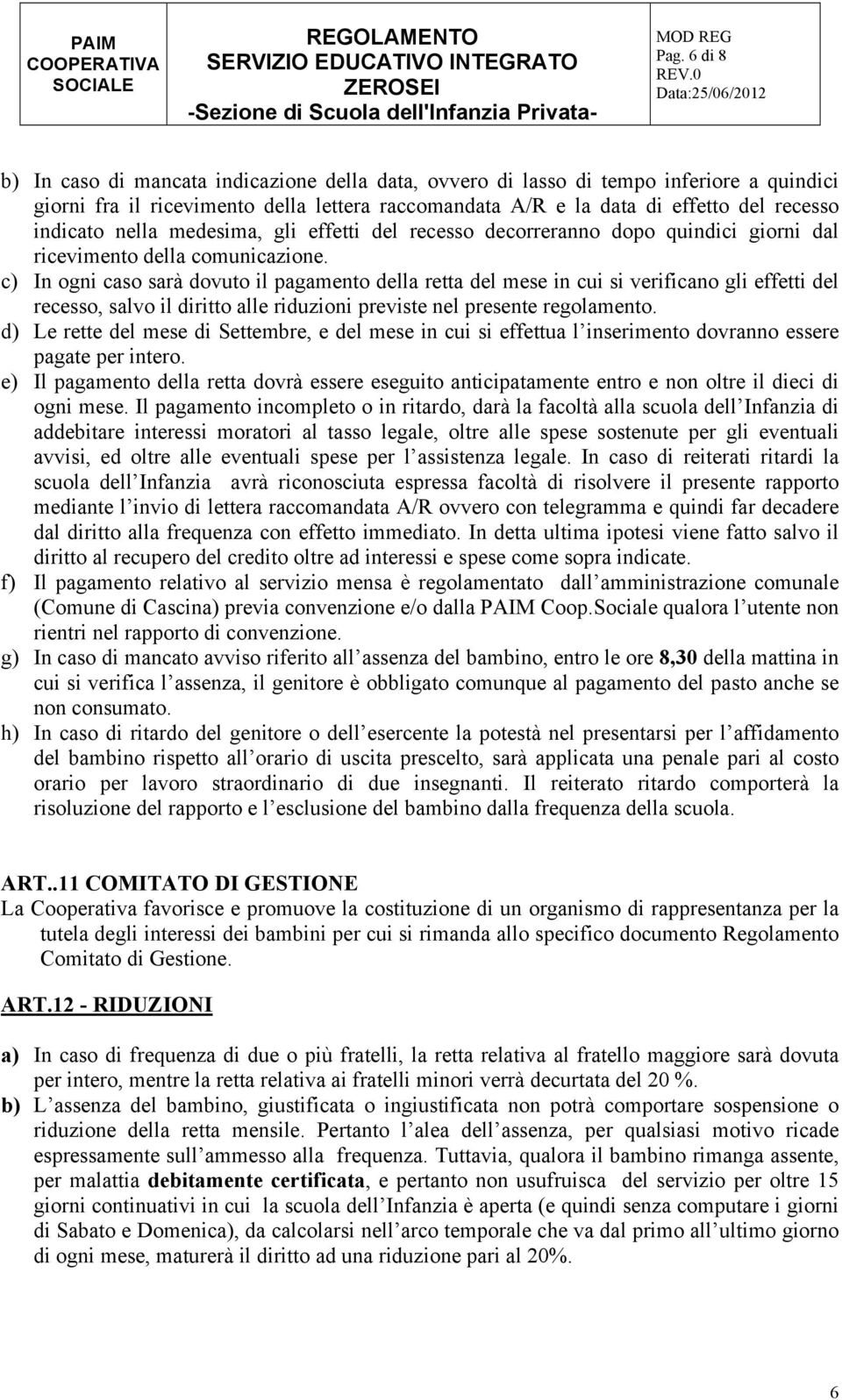 c) In ogni caso sarà dovuto il pagamento della retta del mese in cui si verificano gli effetti del recesso, salvo il diritto alle riduzioni previste nel presente regolamento.