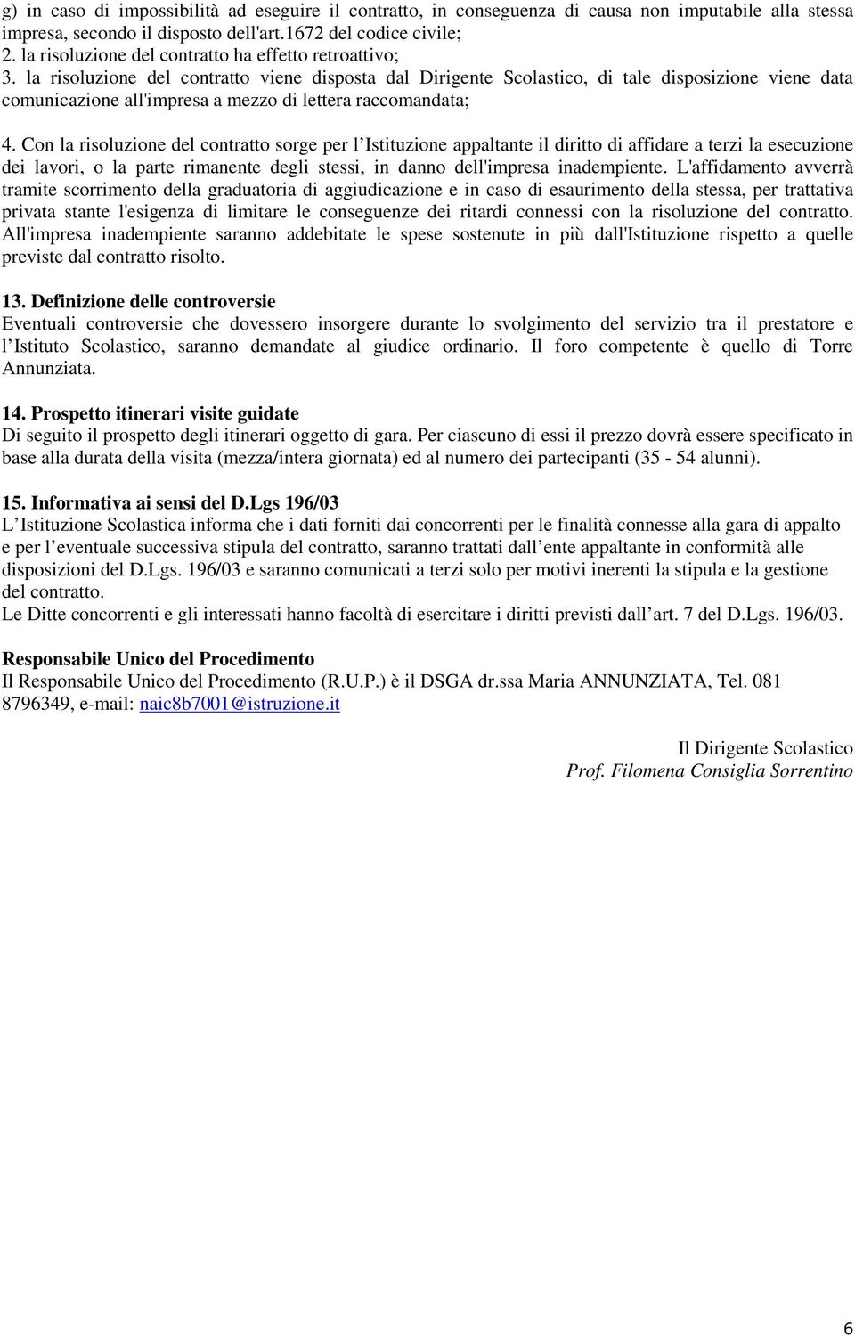 la risoluzione del contratto viene disposta dal Dirigente Scolastico, di tale disposizione viene data comunicazione all'impresa a mezzo di lettera raccomandata; 4.