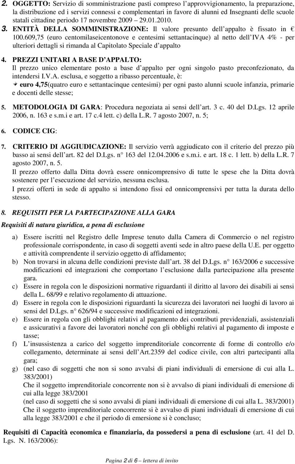 609,75 (euro centomilaseicentonove e centesimi settantacinque) al netto dell IVA 4% - per ulteriori dettagli si rimanda al Capitolato Speciale d appalto 4.