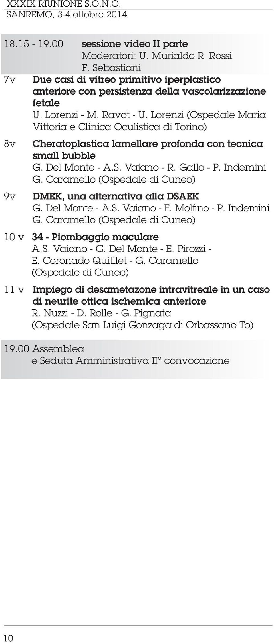 Caramello (Ospedale di Cuneo) DMEK, una alternativa alla DSAEK G. Del Monte - A.S. Vaiano - F. Molfino - P. Indemini G. Caramello (Ospedale di Cuneo) 10 v 34 - Piombaggio maculare A.S. Vaiano - G.