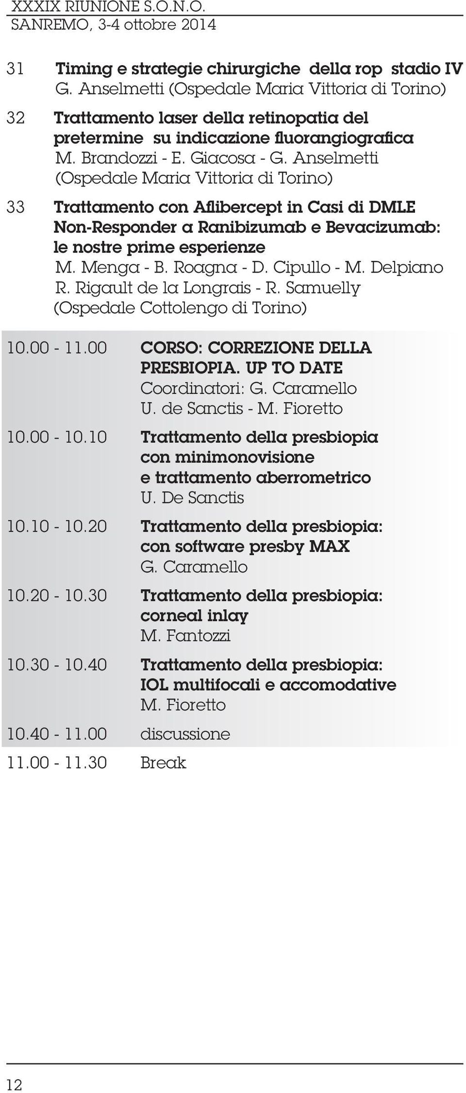 Menga - B. Roagna - D. Cipullo - M. Delpiano R. Rigault de la Longrais - R. Samuelly (Ospedale Cottolengo di Torino) 10.00-11.00 CORSO: CORREZIONE DELLA PRESBIOPIA. UP TO DATE Coordinatori: G.